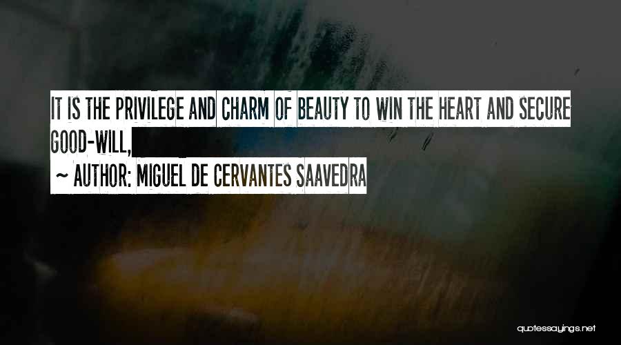 Miguel De Cervantes Saavedra Quotes: It Is The Privilege And Charm Of Beauty To Win The Heart And Secure Good-will,