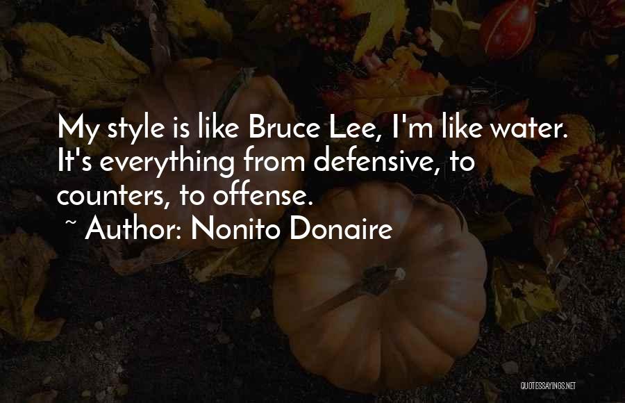 Nonito Donaire Quotes: My Style Is Like Bruce Lee, I'm Like Water. It's Everything From Defensive, To Counters, To Offense.