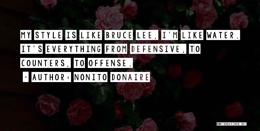 Nonito Donaire Quotes: My Style Is Like Bruce Lee, I'm Like Water. It's Everything From Defensive, To Counters, To Offense.