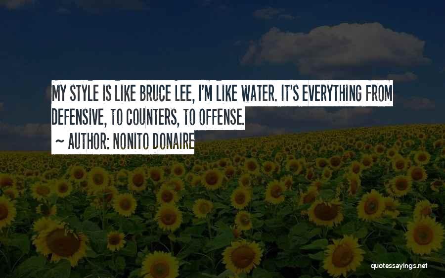Nonito Donaire Quotes: My Style Is Like Bruce Lee, I'm Like Water. It's Everything From Defensive, To Counters, To Offense.