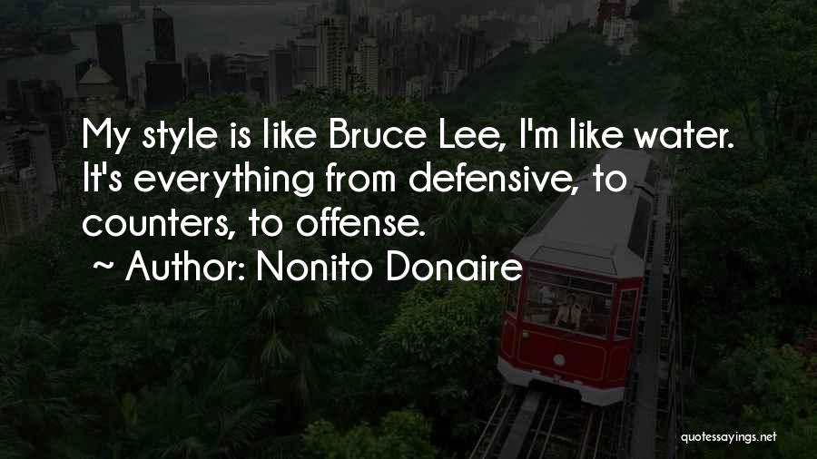 Nonito Donaire Quotes: My Style Is Like Bruce Lee, I'm Like Water. It's Everything From Defensive, To Counters, To Offense.