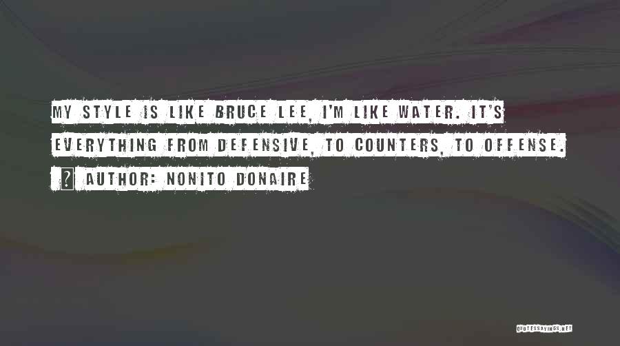 Nonito Donaire Quotes: My Style Is Like Bruce Lee, I'm Like Water. It's Everything From Defensive, To Counters, To Offense.
