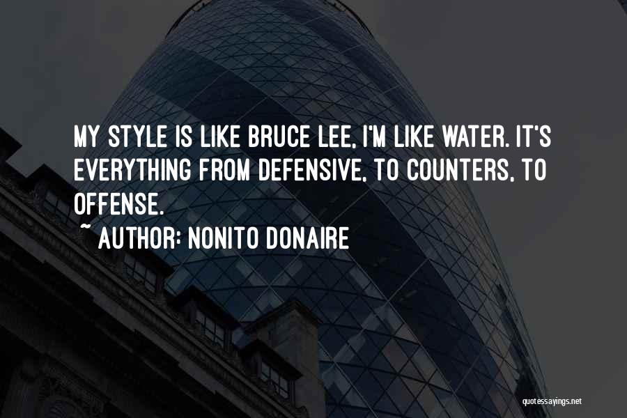 Nonito Donaire Quotes: My Style Is Like Bruce Lee, I'm Like Water. It's Everything From Defensive, To Counters, To Offense.