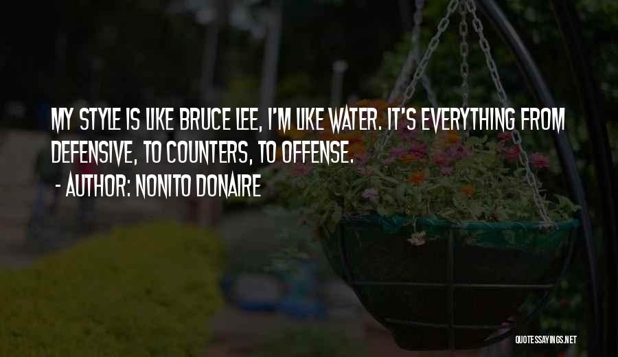 Nonito Donaire Quotes: My Style Is Like Bruce Lee, I'm Like Water. It's Everything From Defensive, To Counters, To Offense.