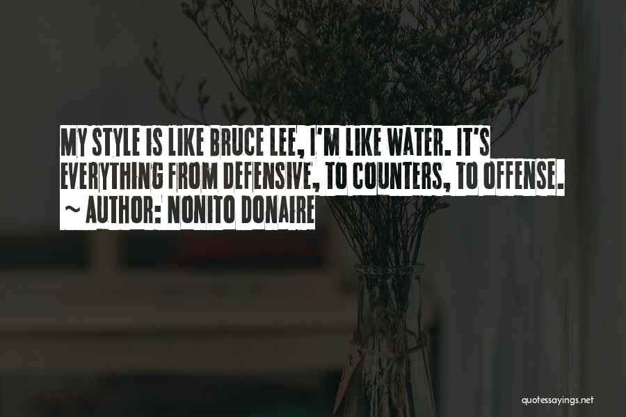 Nonito Donaire Quotes: My Style Is Like Bruce Lee, I'm Like Water. It's Everything From Defensive, To Counters, To Offense.