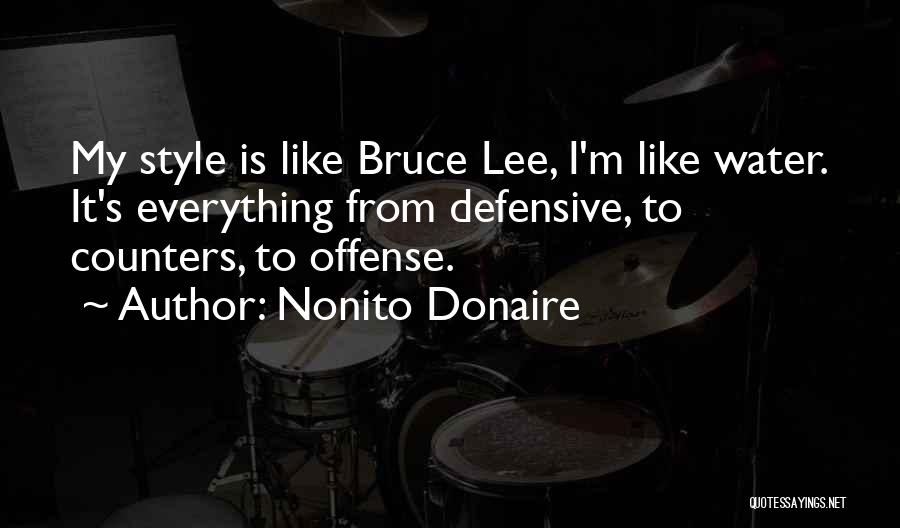 Nonito Donaire Quotes: My Style Is Like Bruce Lee, I'm Like Water. It's Everything From Defensive, To Counters, To Offense.
