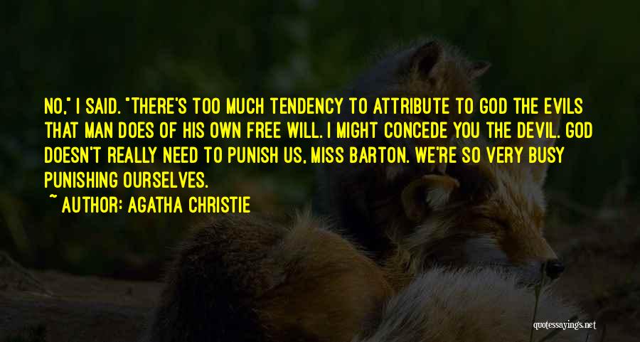 Agatha Christie Quotes: No, I Said. There's Too Much Tendency To Attribute To God The Evils That Man Does Of His Own Free