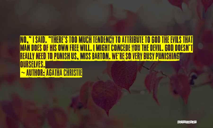 Agatha Christie Quotes: No, I Said. There's Too Much Tendency To Attribute To God The Evils That Man Does Of His Own Free