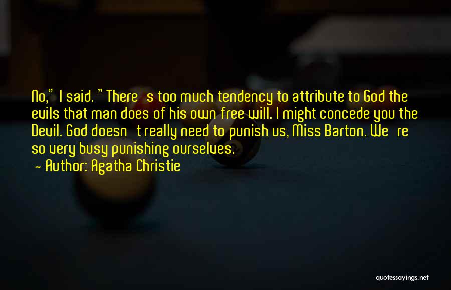 Agatha Christie Quotes: No, I Said. There's Too Much Tendency To Attribute To God The Evils That Man Does Of His Own Free