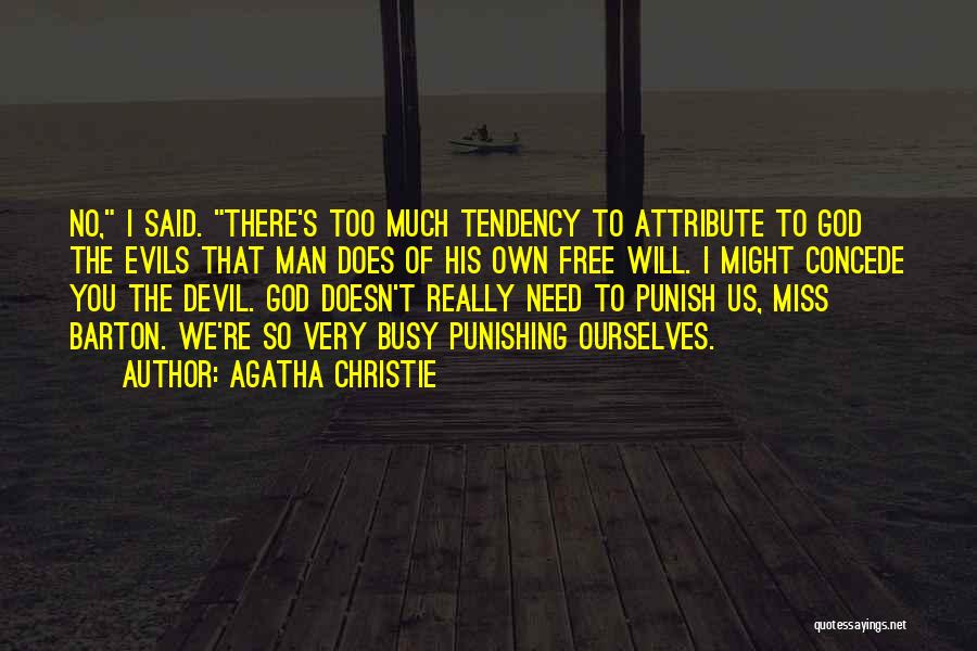 Agatha Christie Quotes: No, I Said. There's Too Much Tendency To Attribute To God The Evils That Man Does Of His Own Free