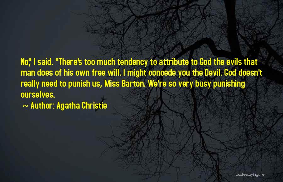 Agatha Christie Quotes: No, I Said. There's Too Much Tendency To Attribute To God The Evils That Man Does Of His Own Free