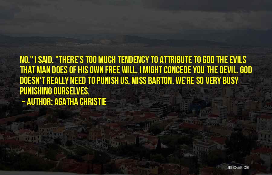 Agatha Christie Quotes: No, I Said. There's Too Much Tendency To Attribute To God The Evils That Man Does Of His Own Free