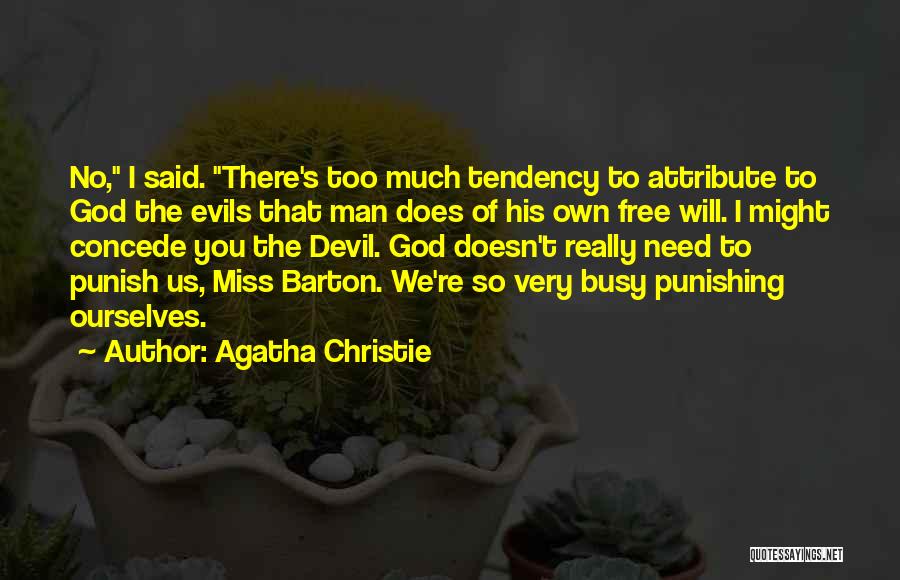 Agatha Christie Quotes: No, I Said. There's Too Much Tendency To Attribute To God The Evils That Man Does Of His Own Free