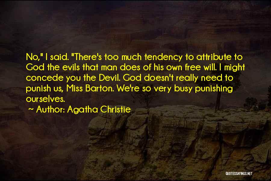 Agatha Christie Quotes: No, I Said. There's Too Much Tendency To Attribute To God The Evils That Man Does Of His Own Free