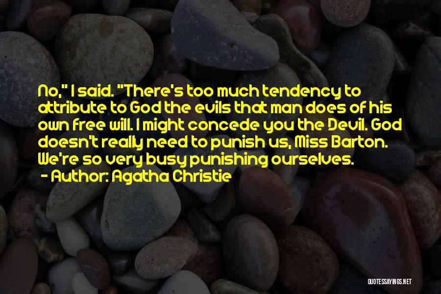Agatha Christie Quotes: No, I Said. There's Too Much Tendency To Attribute To God The Evils That Man Does Of His Own Free
