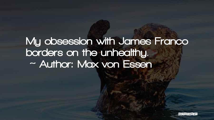 Max Von Essen Quotes: My Obsession With James Franco Borders On The Unhealthy.