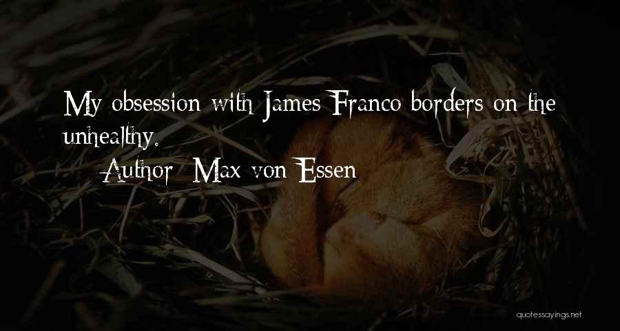 Max Von Essen Quotes: My Obsession With James Franco Borders On The Unhealthy.