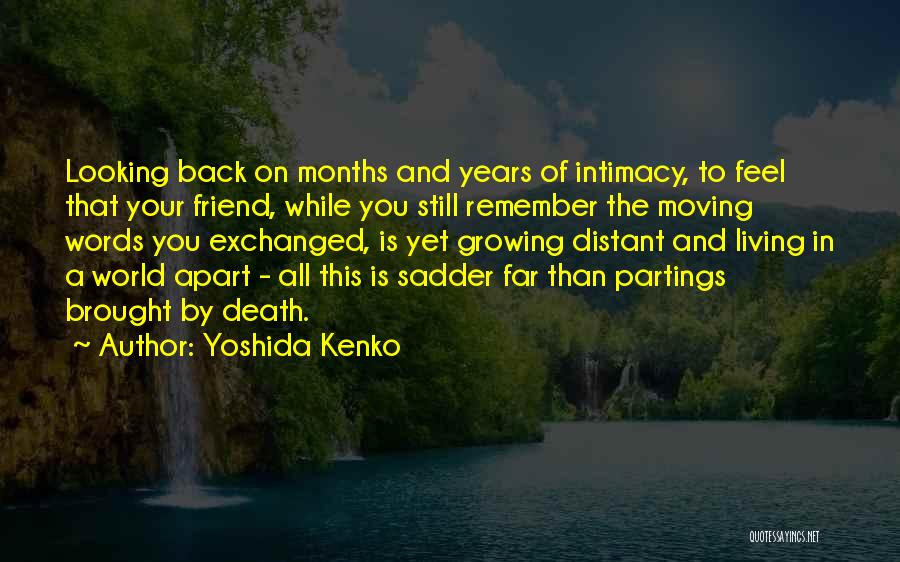 Yoshida Kenko Quotes: Looking Back On Months And Years Of Intimacy, To Feel That Your Friend, While You Still Remember The Moving Words