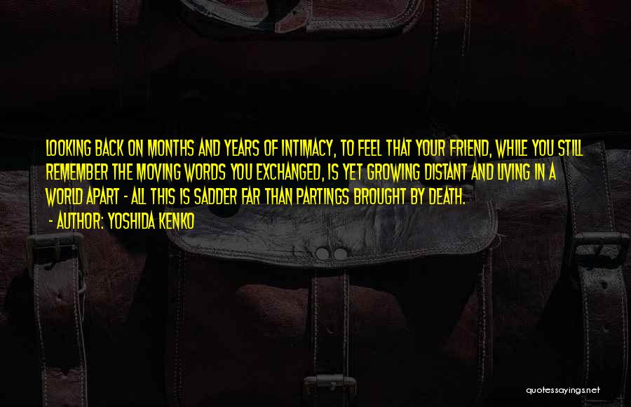 Yoshida Kenko Quotes: Looking Back On Months And Years Of Intimacy, To Feel That Your Friend, While You Still Remember The Moving Words