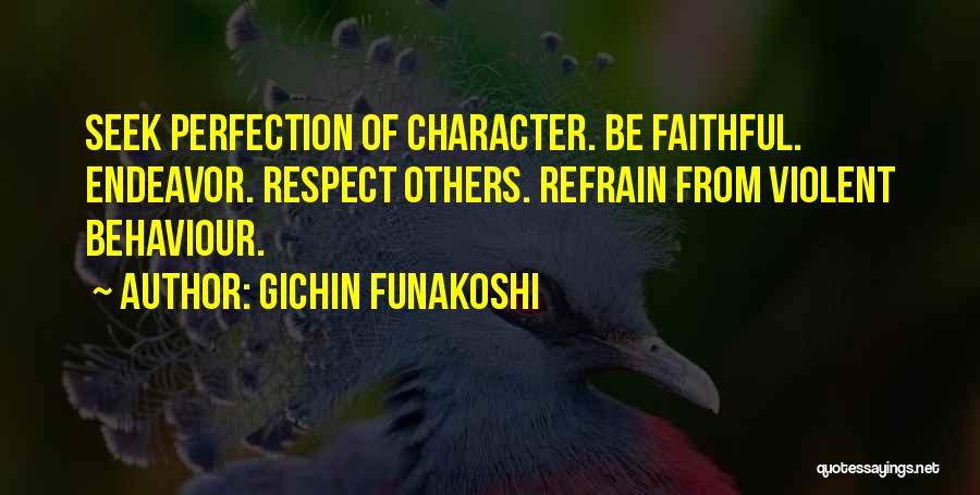 Gichin Funakoshi Quotes: Seek Perfection Of Character. Be Faithful. Endeavor. Respect Others. Refrain From Violent Behaviour.