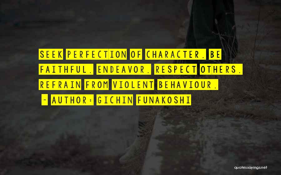 Gichin Funakoshi Quotes: Seek Perfection Of Character. Be Faithful. Endeavor. Respect Others. Refrain From Violent Behaviour.