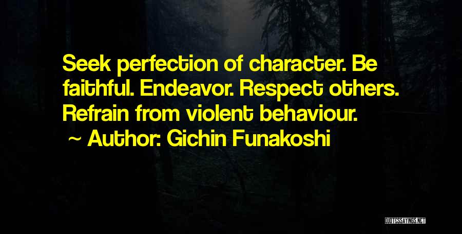 Gichin Funakoshi Quotes: Seek Perfection Of Character. Be Faithful. Endeavor. Respect Others. Refrain From Violent Behaviour.