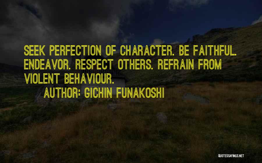 Gichin Funakoshi Quotes: Seek Perfection Of Character. Be Faithful. Endeavor. Respect Others. Refrain From Violent Behaviour.