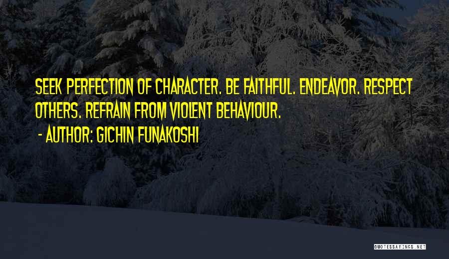 Gichin Funakoshi Quotes: Seek Perfection Of Character. Be Faithful. Endeavor. Respect Others. Refrain From Violent Behaviour.