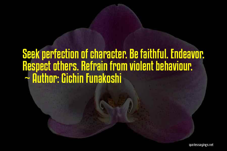 Gichin Funakoshi Quotes: Seek Perfection Of Character. Be Faithful. Endeavor. Respect Others. Refrain From Violent Behaviour.