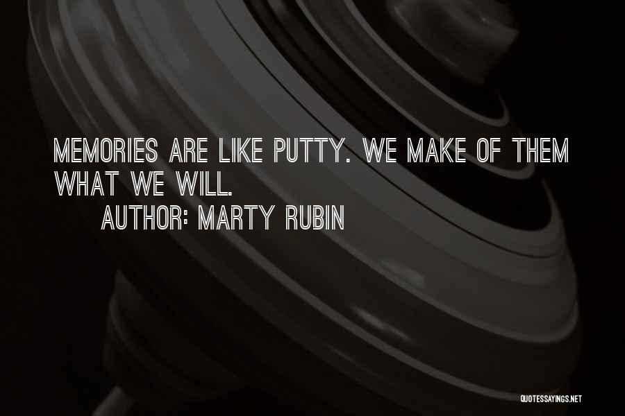 Marty Rubin Quotes: Memories Are Like Putty. We Make Of Them What We Will.