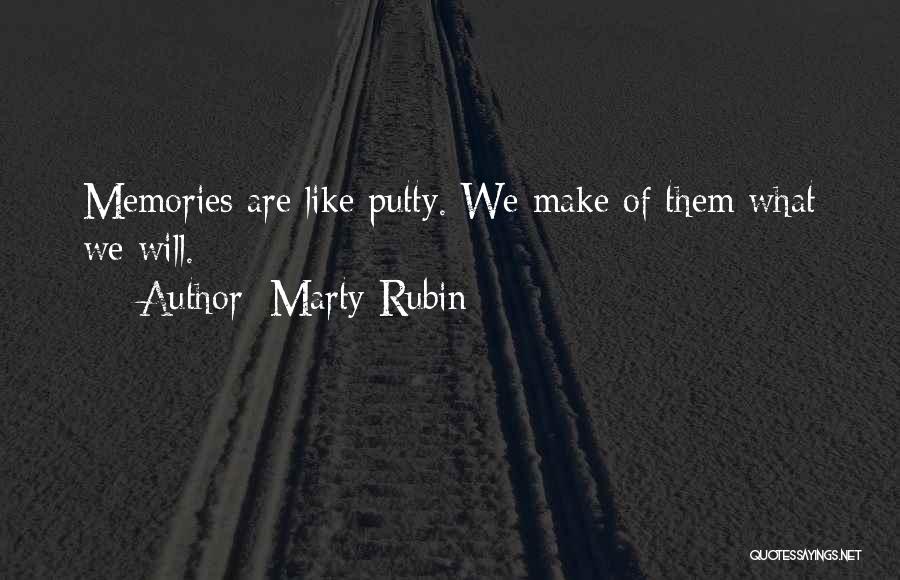 Marty Rubin Quotes: Memories Are Like Putty. We Make Of Them What We Will.