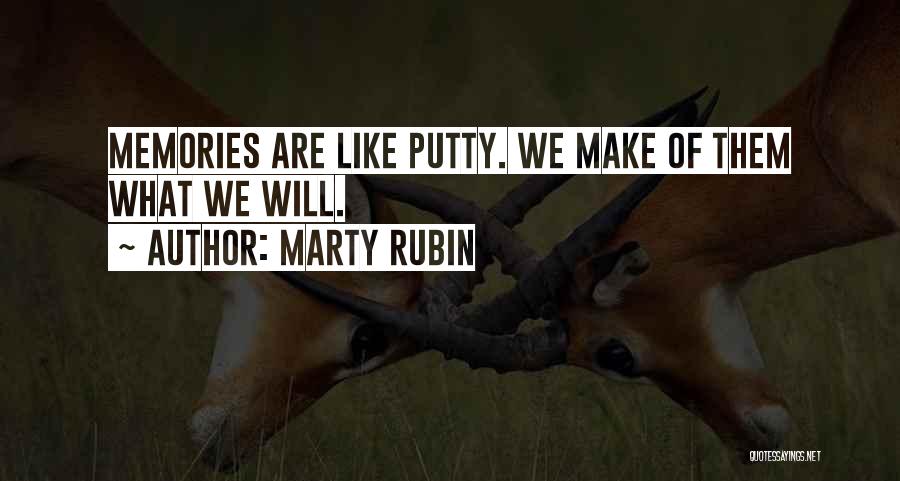 Marty Rubin Quotes: Memories Are Like Putty. We Make Of Them What We Will.