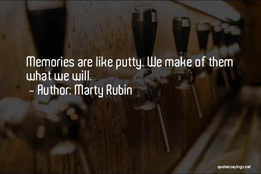 Marty Rubin Quotes: Memories Are Like Putty. We Make Of Them What We Will.