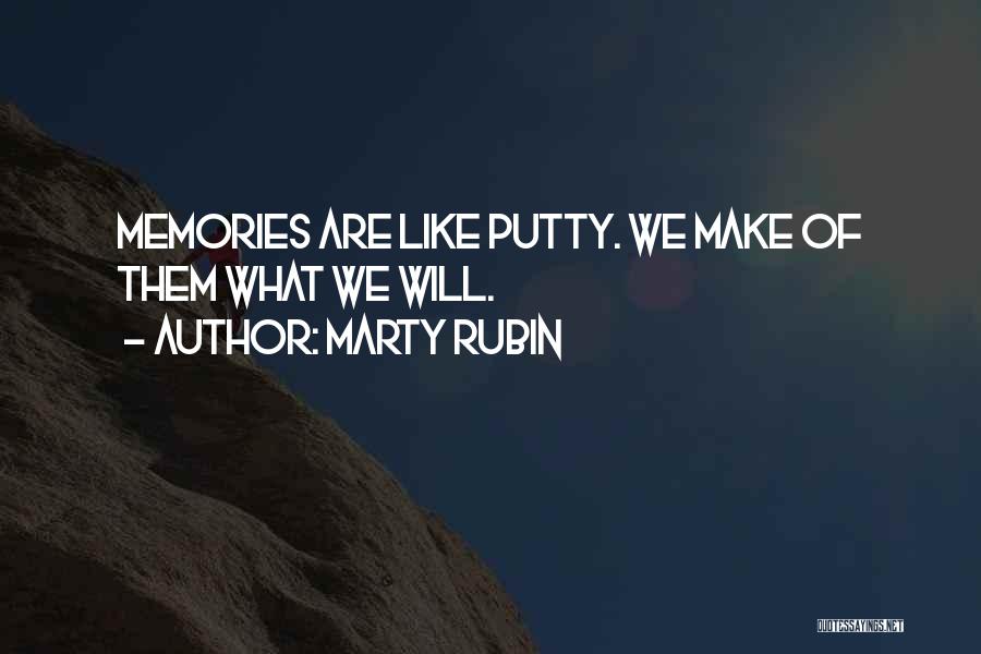 Marty Rubin Quotes: Memories Are Like Putty. We Make Of Them What We Will.