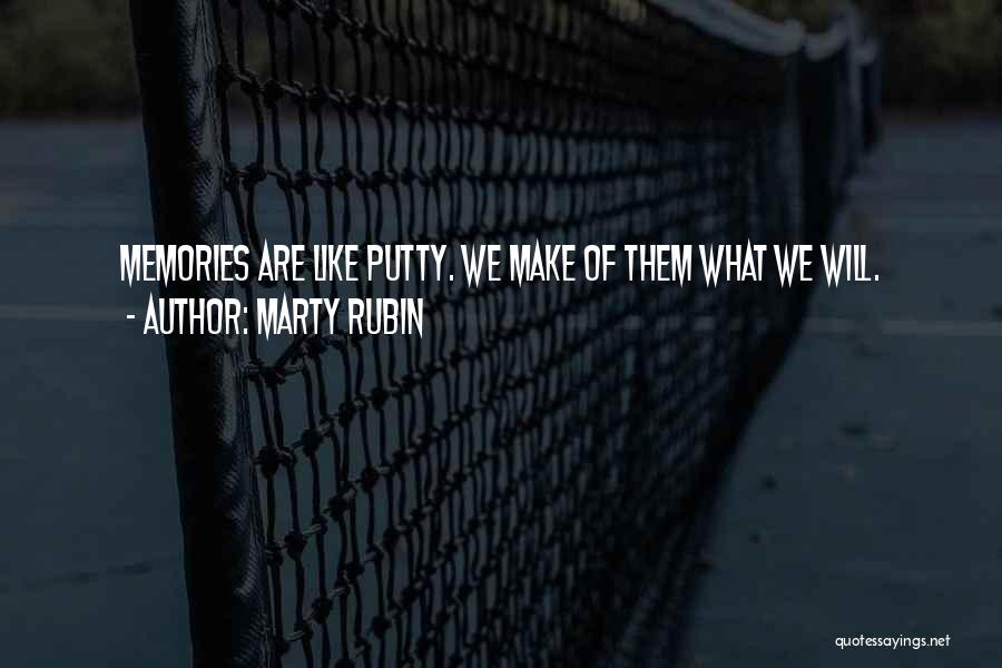 Marty Rubin Quotes: Memories Are Like Putty. We Make Of Them What We Will.