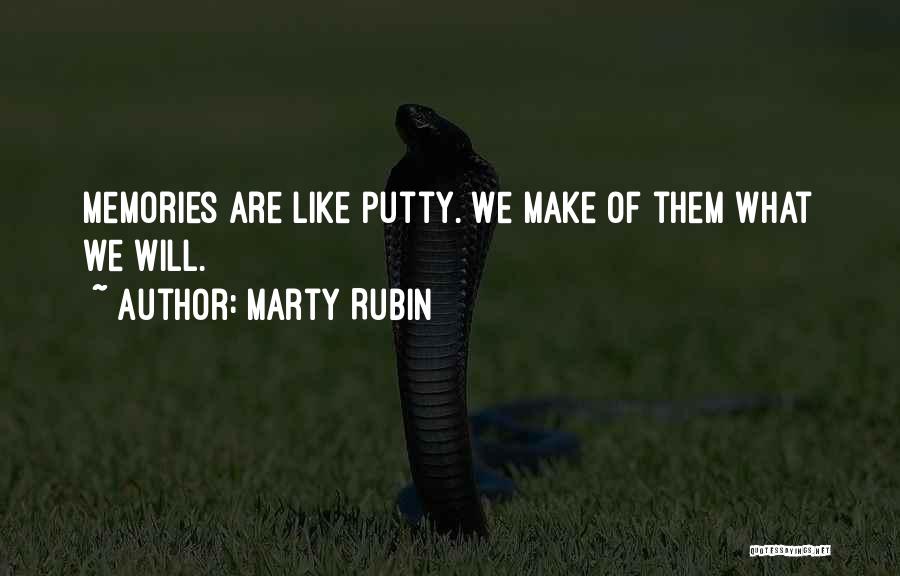 Marty Rubin Quotes: Memories Are Like Putty. We Make Of Them What We Will.