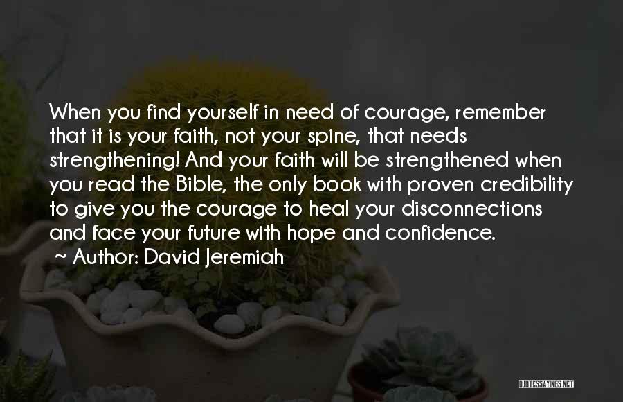 David Jeremiah Quotes: When You Find Yourself In Need Of Courage, Remember That It Is Your Faith, Not Your Spine, That Needs Strengthening!