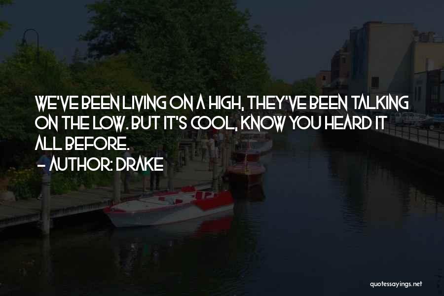 Drake Quotes: We've Been Living On A High, They've Been Talking On The Low. But It's Cool, Know You Heard It All