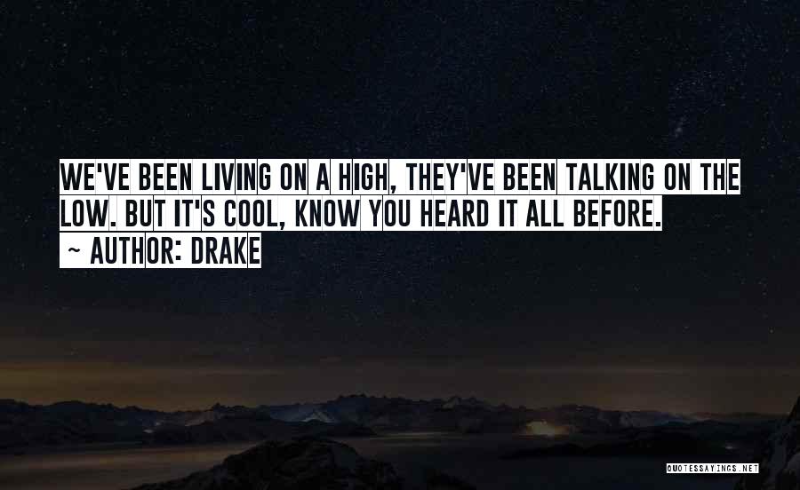 Drake Quotes: We've Been Living On A High, They've Been Talking On The Low. But It's Cool, Know You Heard It All