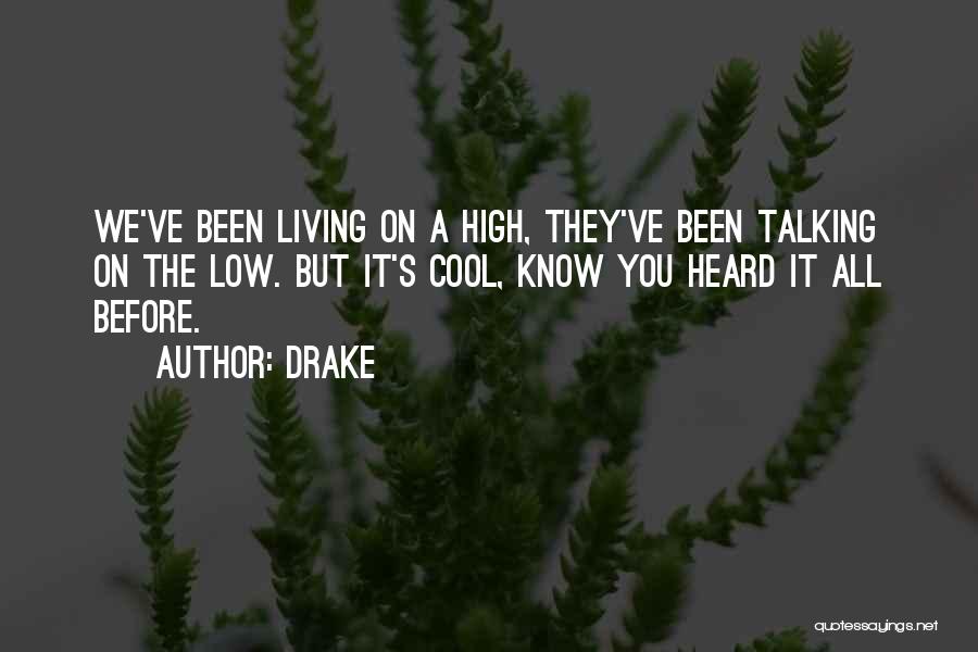 Drake Quotes: We've Been Living On A High, They've Been Talking On The Low. But It's Cool, Know You Heard It All