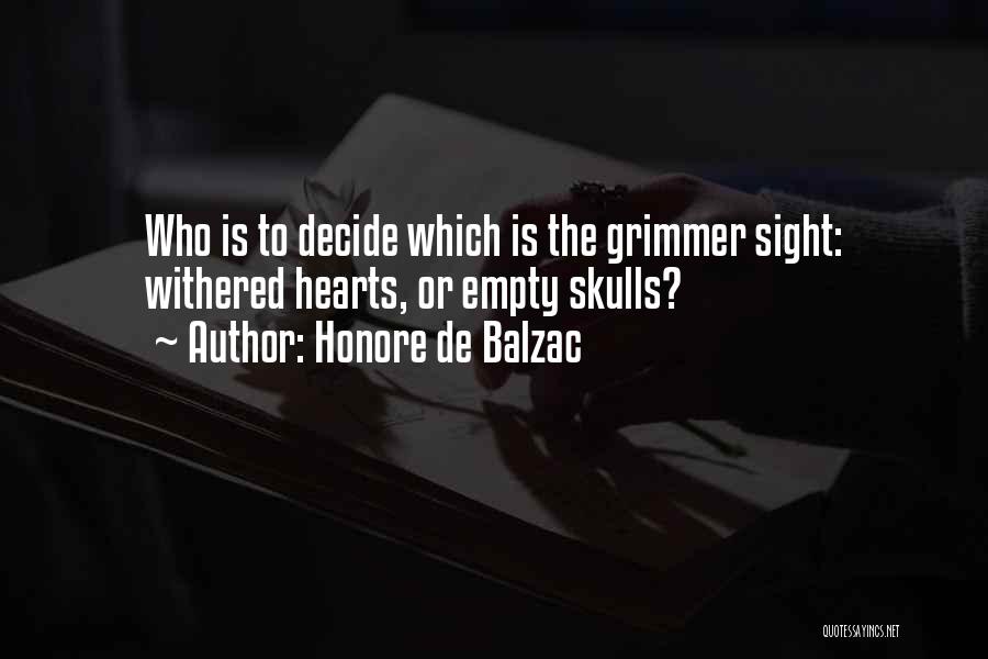Honore De Balzac Quotes: Who Is To Decide Which Is The Grimmer Sight: Withered Hearts, Or Empty Skulls?