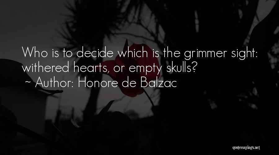 Honore De Balzac Quotes: Who Is To Decide Which Is The Grimmer Sight: Withered Hearts, Or Empty Skulls?