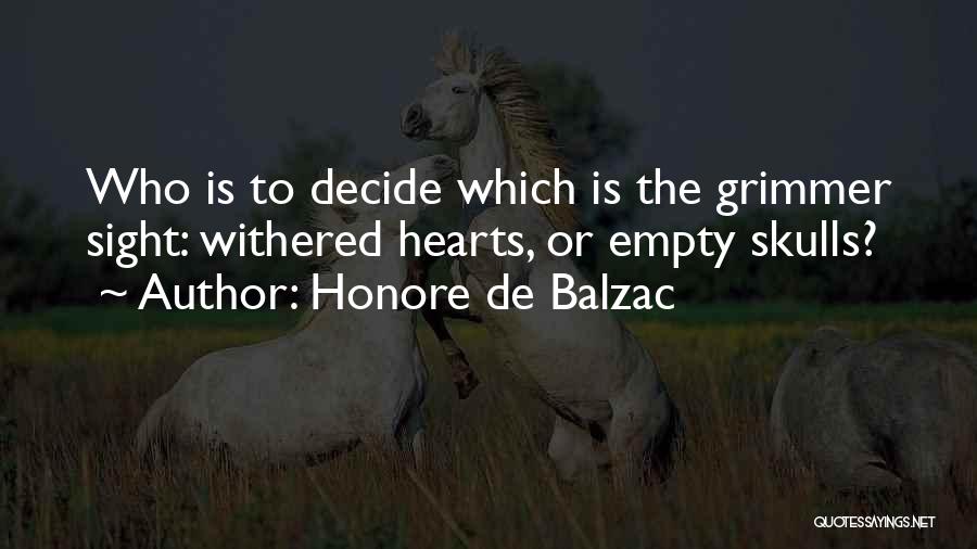 Honore De Balzac Quotes: Who Is To Decide Which Is The Grimmer Sight: Withered Hearts, Or Empty Skulls?