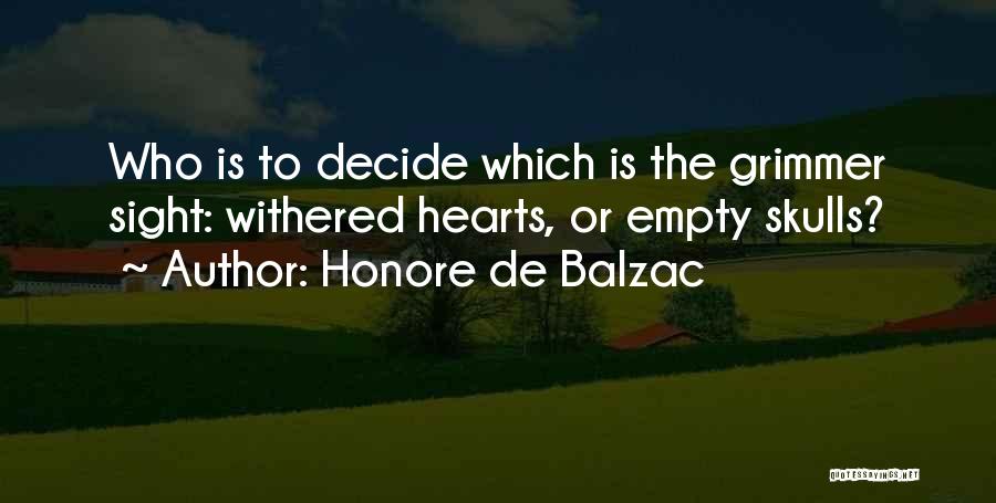 Honore De Balzac Quotes: Who Is To Decide Which Is The Grimmer Sight: Withered Hearts, Or Empty Skulls?