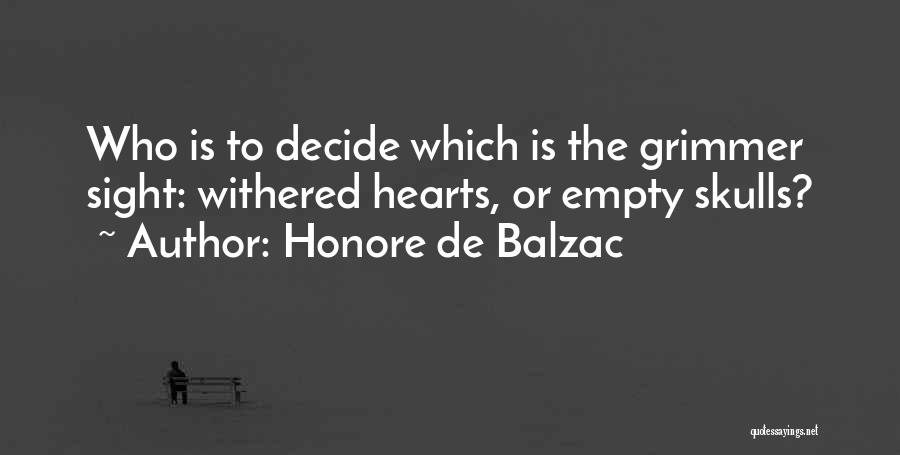 Honore De Balzac Quotes: Who Is To Decide Which Is The Grimmer Sight: Withered Hearts, Or Empty Skulls?
