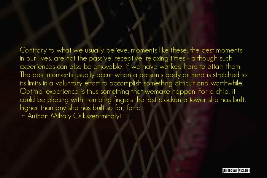 Mihaly Csikszentmihalyi Quotes: Contrary To What We Usually Believe, Moments Like These, The Best Moments In Our Lives, Are Not The Passive, Receptive,