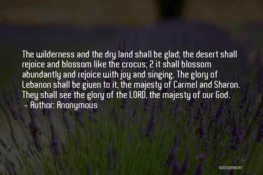 Anonymous Quotes: The Wilderness And The Dry Land Shall Be Glad; The Desert Shall Rejoice And Blossom Like The Crocus; 2 It