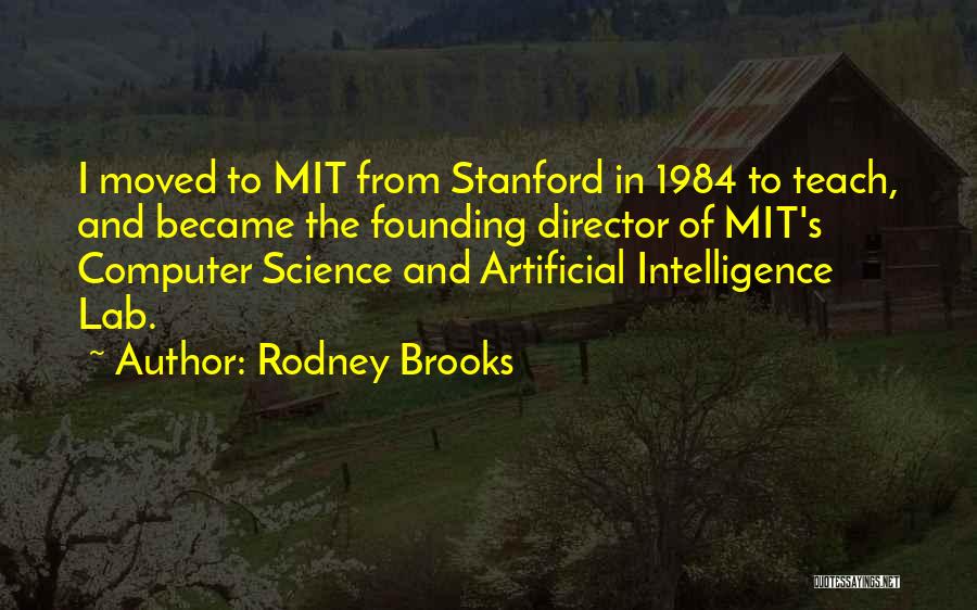 Rodney Brooks Quotes: I Moved To Mit From Stanford In 1984 To Teach, And Became The Founding Director Of Mit's Computer Science And