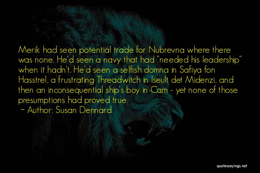 Susan Dennard Quotes: Merik Had Seen Potential Trade For Nubrevna Where There Was None. He'd Seen A Navy That Had Needed His Leadership