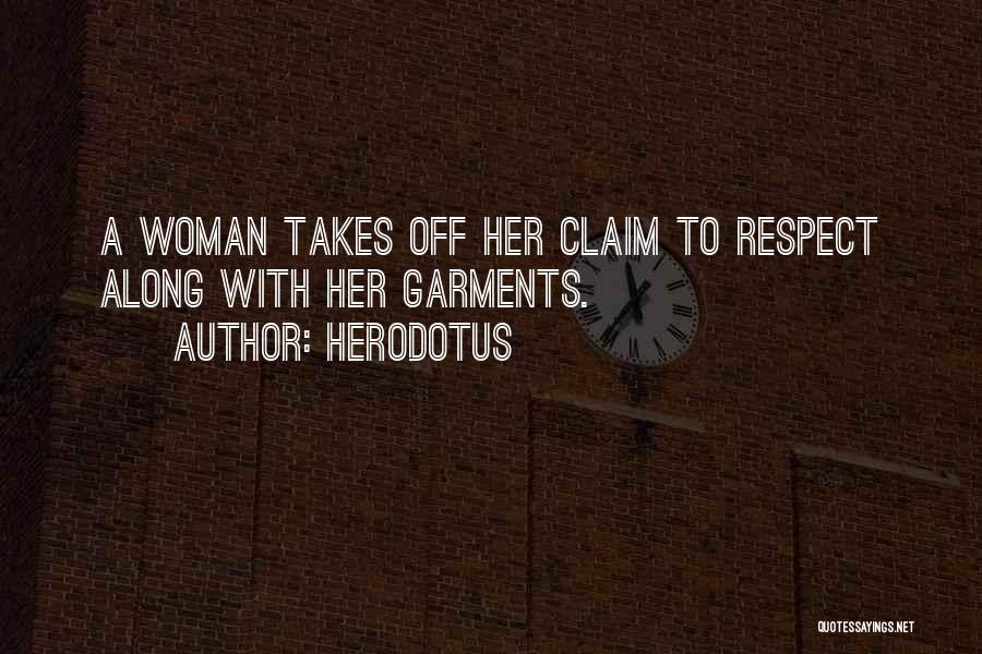 Herodotus Quotes: A Woman Takes Off Her Claim To Respect Along With Her Garments.